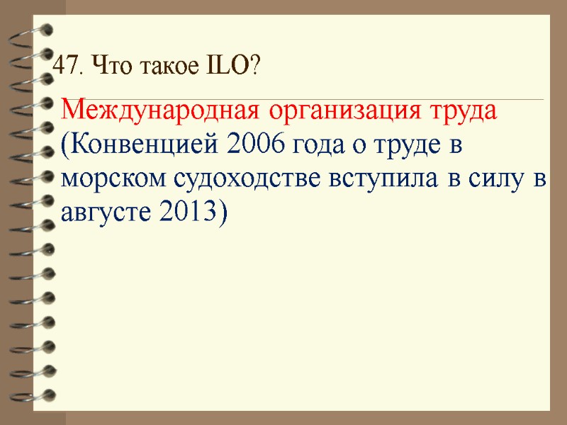 47. Что такое ILO? Международная организация труда (Конвенцией 2006 года о труде в морском